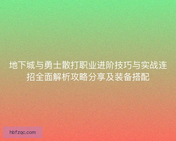 地下城与勇士散打职业进阶技巧与实战连招全面解析攻略分享及装备搭配