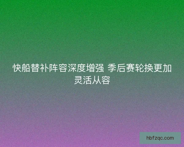 快船替补阵容深度增强 季后赛轮换更加灵活从容